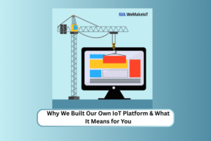 Why We Built Our Own IoT Platform & What It Means for You